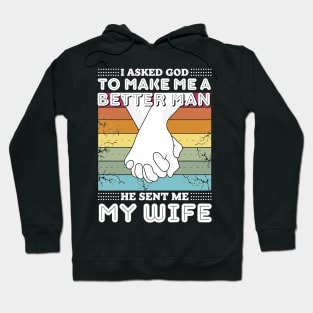 I asked god to make me a better man he sent me my wife Hoodie